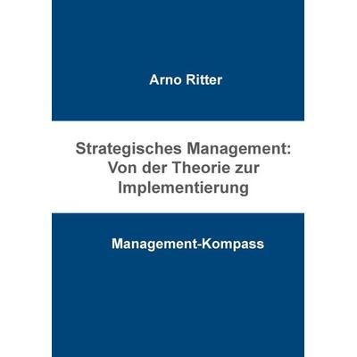 Strategisches Management: Von der Theorie zur Implementierung, Gebundene Ausgabe von Arno Ritter, BoD – Books on Demand, 978-3-8482-2923-9