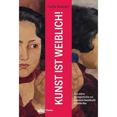 Kunst ist weiblich!, Taschenbuch von Carla Heussler, Theiss in Herder, 978-3-8062-4616-2