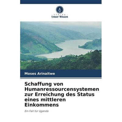 Schaffung von Humanressourcensystemen zur Erreichung des Status eines mittleren Einkommens, Taschenbuch von Moses Arinaitwe, Verlag Unser Wissen,