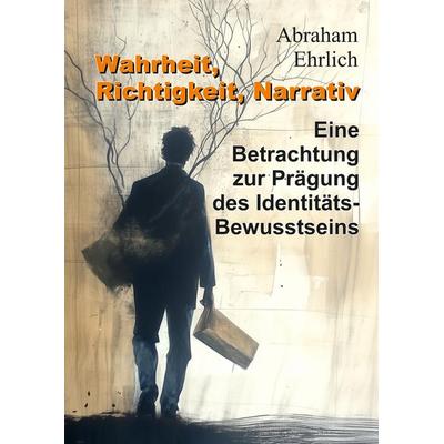 Wahrheit, Richtigkeit, Narrativ, Gebundene Ausgabe von Abraham Ehrlich, Tredition, 978-3-384-38241-2