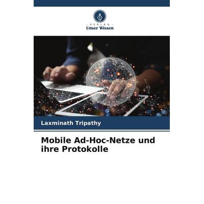 Mobile Ad-Hoc-Netze und ihre Protokolle, Taschenbuch von Laxminath Tripathy, Verlag Unser Wissen, 978-620-5-54832-5
