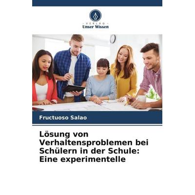 Lösung von Verhaltensproblemen bei Schülern in der Schule: Eine experimentelle, Taschenbuch von Fructuoso Salao, Verlag Unser Wissen,