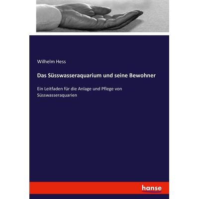 Das Süsswasseraquarium und seine Bewohner, Taschenbuch von Wilhelm Hess, Hansebooks, 978-3-7446-2469-5