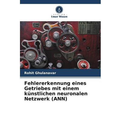 Fehlererkennung eines Getriebes mit einem künstlichen neuronalen Netzwerk (ANN), Taschenbuch von Rohit Ghulanavar, Verlag Unser Wissen,