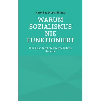 Warum Sozialismus nie funktioniert, Taschenbuch von Herold zu Moschdehner, BoD – Books on Demand, 978-3-695-75939-2