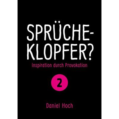 Sprücheklopfer? - Ìnspiration durch Provokation Teil 2, Taschenbuch von Daniel Hoch, Tredition, 978-3-948767-27-3