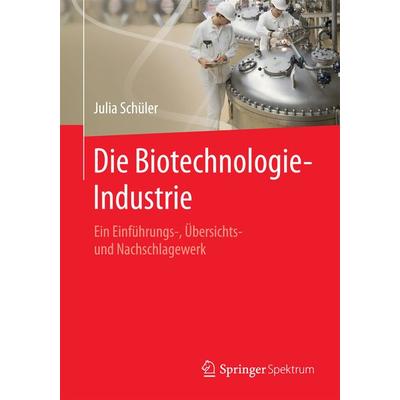 Die Biotechnologie-Industrie, Taschenbuch von Julia Schüler, Springer Berlin, 978-3-662-47159-3