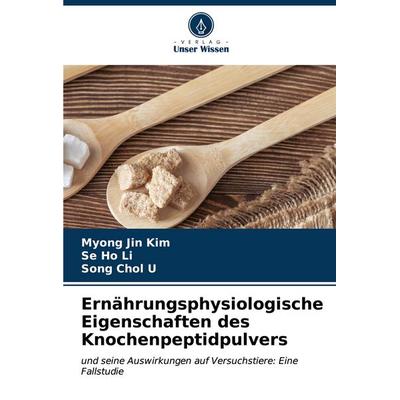 Ernährungsphysiologische Eigenschaften des Knochenpeptidpulvers, Taschenbuch von Myong Jin Kim,Se Ho Li,Song Chol U., Verlag Unser Wissen,
