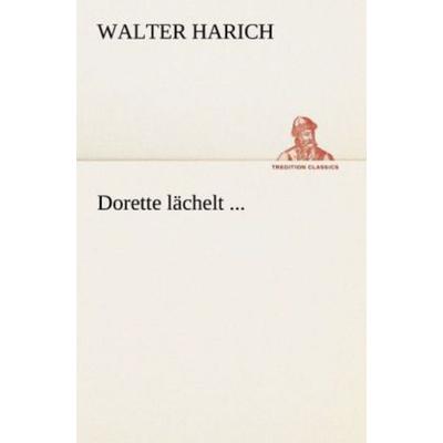 Dorette lächelt ..., Taschenbuch von Walter Harich, Tredition, 978-3-8472-3791-4