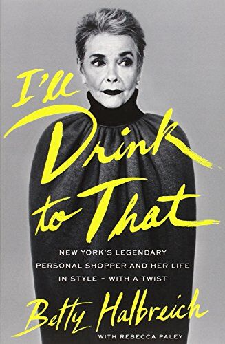 Betty Halbreich - I'll Drink to That: New York's Legendary Personal Shopper and Her Life in Style - With a Twist - Preis vom 02.10.2026 23:42:20 h