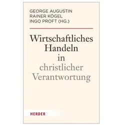Wirtschaftliches Handeln in christlicher Verantwortung, Fachbücher von Ingo Proft, George Augustin, Rainer Kögel