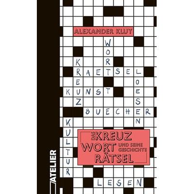 Das Kreuzworträtsel und seine Geschichte, Gebundene Ausgabe von Alexander Kluy, Edition Atelier, 978-3-99065-120-9