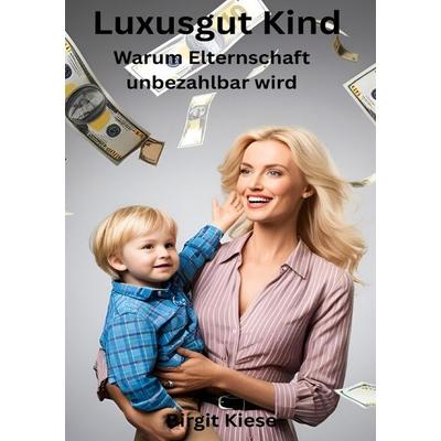 Luxusgut Kind - Warum Elternschaft unbezahlbar wird, Taschenbuch von Birgit Kiese, Epubli, 978-3-8190-8005-0