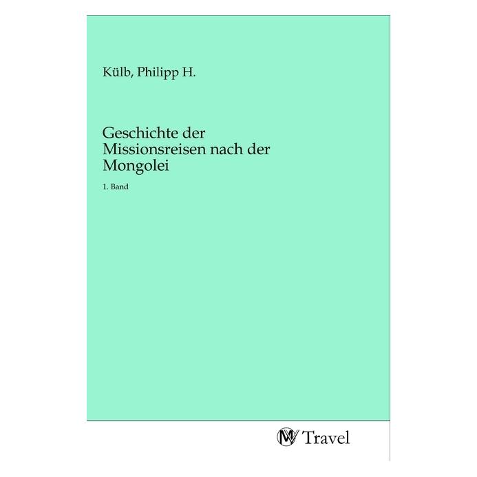 MV-Travel Geschichte der Missionsreisen nach der Mongolei (Softcover, Philipp H. Külb) (56139102)