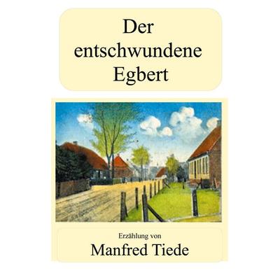 Der entschwundene Egbert, Taschenbuch von Manfred Tiede, BoD – Books on Demand, 978-3-7519-9972-4