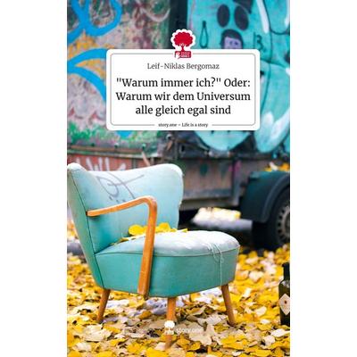 'Warum immer ich?' Oder: Warum wir dem Universum alle gleich egal sind. Life is a Story - story.one, Gebundene Ausgabe von Leif-Niklas Bergomaz,