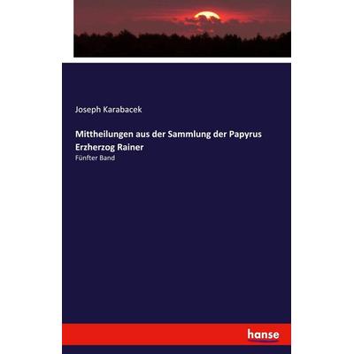 Mittheilungen aus der Sammlung der Papyrus Erzherzog Rainer, Taschenbuch von Joseph Karabacek, Hansebooks, 978-3-348-10938-3