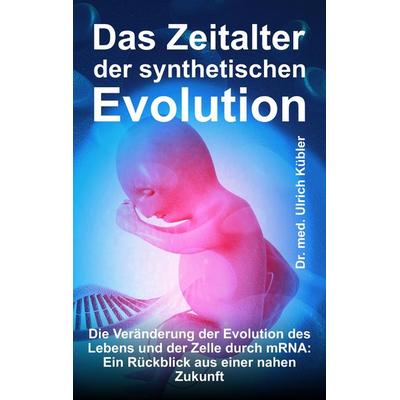 Das Zeitalter der synthetischen Evolution, Taschenbuch von med Ulrich Kübler, Tredition, 978-3-347-78973-9