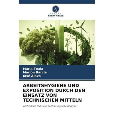 Arbeitshygiene und Exposition Durch den Einsatz von Technischen Mitteln, Taschenbuch von Maria Toala,Marlon Barcia,José Alava, Verlag Unser Wissen,