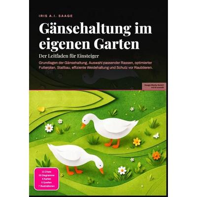 Gänsehaltung im eigenen Garten: Der Leitfaden für Einsteiger, Taschenbuch von Iris A.I. Saage, Epubli, 978-3-565-55117-0