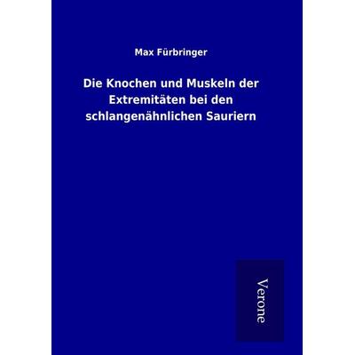 Die Knochen und Muskeln der Extremitäten bei den schlangenähnlichen Sauriern, Gebundene Ausgabe von Max Fürbringer, BoD - Books on Demand