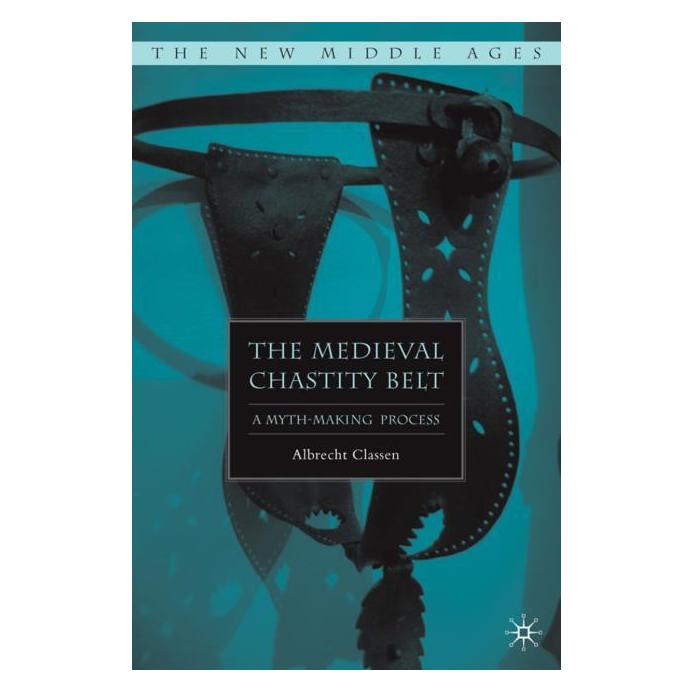 Palgrave Macmillan Classen:The Medieval Chastity Belt (Englisch, Hardcover, A. Classen, Albrecht Classen) (63382047)