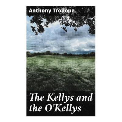 The Kellys and the O'Kellys; Taschenbuch von Anthony Trollope, Good Press, 978-80-272-9187-8