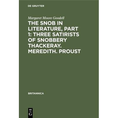 The Snob in Literature, Part 1: Three Satirists of Snobbery Thackeray. Meredith. Proust, Gebundene Ausgabe von Margaret Moore Goodell, De Gruyter,