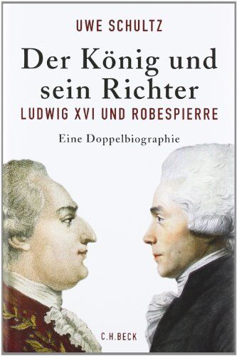 Uwe Schultz - Der König und sein Richter: Ludwig XVI und Robespierre - Preis vom 15.10.2026 23:06:25 h