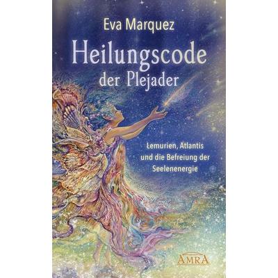 Heilungscode der Plejader Band 1: Lemurien, Atlantis und die Befreiung der Seelenenergie, Gebundene Ausgabe von Eva Marquez, Amra Verlag,