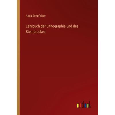 Lehrbuch der Lithographie und des Steindruckes, Taschenbuch von Alois Senefelder, Outlook, 978-3-368-28010-9