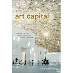 Art Capital  Museum Politics and the Making of the Louvre Abu Dhabi, Fachbücher von Beth Derderian