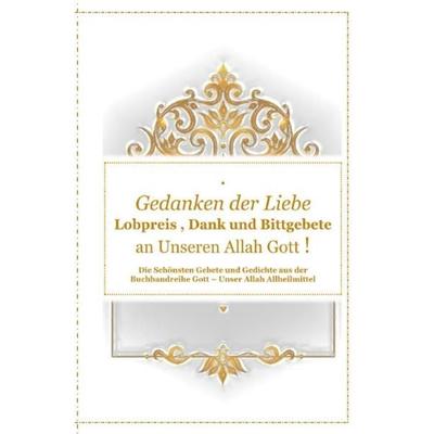 Gott - Unser Allah Allheilmittel / Gedanken der Liebe : Du - A - Lobpreis , Dank und Bittgebete an Unseren Allah Gott !, Taschenbuch von Tanja