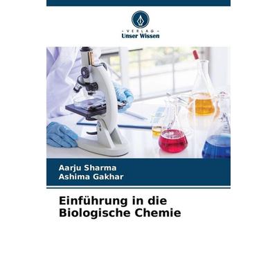 Einführung in die Biologische Chemie, Taschenbuch von Aarju Sharma,Ashima Gakhar, Verlag Unser Wissen, 978-620-9-15712-7
