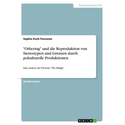 'Othering' und die Reproduktion von Stereotypen und Grenzen durch pokulturelle Produktionen, Taschenbuch von Sophie Koch Feoranzo, GRIN,