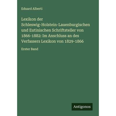 Lexikon der Schleswig-Holstein-Lauenburgischen und Eutinischen Schriftsteller von 1866-1882: Im Anschluss an des Verfassers Lexikon von 1829-1866,