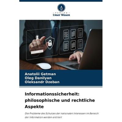 Informationssicherheit: philosophische und rechtliche Aspekte, Taschenbuch von Anatolii Getman,Oleg Danilyan,Oleksandr Dzeban, Verlag Unser Wissen,