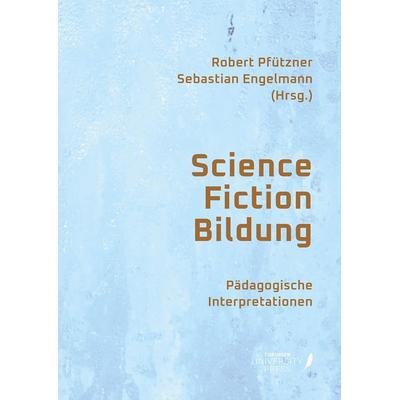 Science Fiction Bildung, Gebundene Ausgabe von Robert Pfützner,Sebastian Engelmann, Tübingen University Press, 978-3-947251-60-5