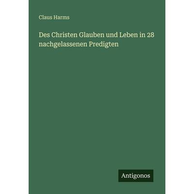 Des Christen Glauben und Leben in 28 nachgelassenen Predigten, Taschenbuch von Claus Harms, Antigonos Verlag, 978-3-386-14811-5