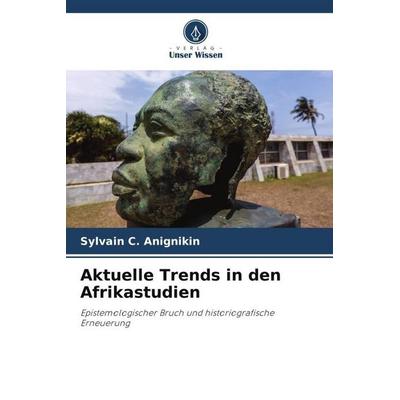 Aktuelle Trends in den Afrikastudien, Taschenbuch von Sylvain C. Anignikin, Verlag Unser Wissen, 978-620-5-81690-5