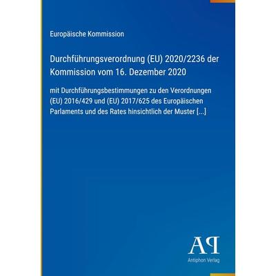 Durchführungsverordnung (EU) 2020/2236 der Kommission vom 16. Dezember 2020, Gebundene Ausgabe von Europäische Kommission, Antiphon Verlag,