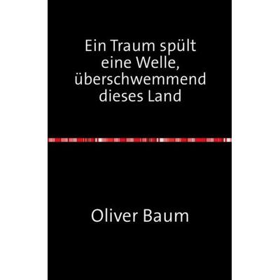 Ein Traum spült eine Welle, überschwemmend dieses Land, Taschenbuch von Oliver Baum, Epubli, 978-3-7418-2062-5