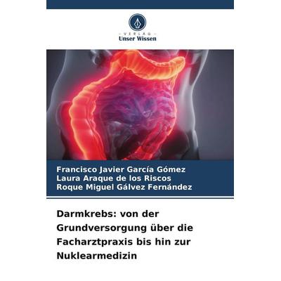Darmkrebs: von der Grundversorgung über die Facharztpraxis bis hin zur Nuklearmedizin, Taschenbuch von Francisco Javier García Gómez,Laura Araque de