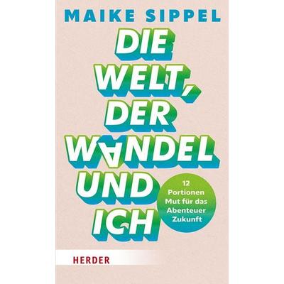 Die Welt, der Wandel und ich, Taschenbuch von Maike Sippel, Herder, 978-3-451-60167-5