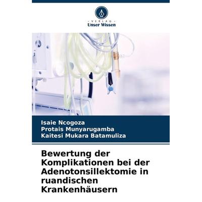 Bewertung der Komplikationen bei der Adenotonsillektomie in ruandischen Krankenhäusern, Taschenbuch von Isaie Ncogoza,Protais Munyarugamba,Kaitesi