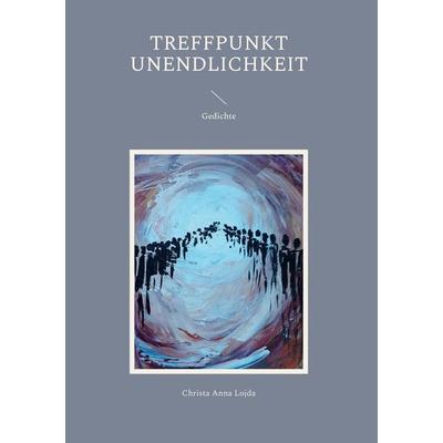 Treffpunkt Unendlichkeit, Gebundene Ausgabe von Christa Anna Lojda, BoD – Books on Demand, 978-3-7562-4463-8