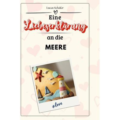 Eine Liebeserklärung an die Meere, Gebundene Ausgabe von Lucas Schäfer, BoD - Books on Demand, 978-3-7591-4624-3