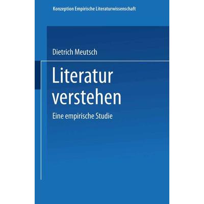 Literatur verstehen. Eine empirische Studie, Taschenbuch von Dietrich Meutsch, Vieweg & Teubner, 978-3-528-07329-9