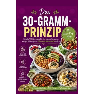 Das 30-Gramm-Prinzip: Einfache Wohlfühlrezepte für eine gesunde Verdauung, weniger Heißhunger und 30 Gramm Ballaststoffe täglich, Taschenbuch von