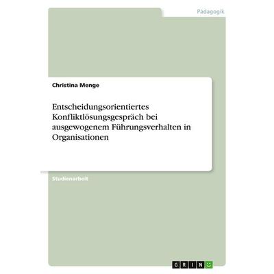Entscheidungsorientiertes Konfliktlösungsgespräch bei ausgewogenem Führungsverhalten in Organisationen, Taschenbuch von Christina Menge, GRIN,